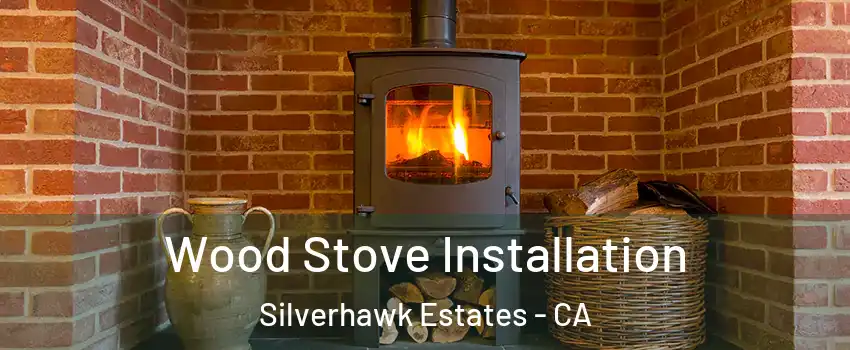 Wood Stove Installation Silverhawk Estates - CA