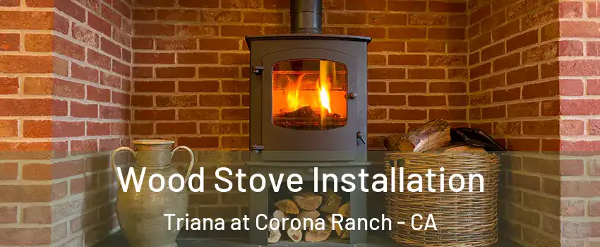 Wood Stove Installation Triana at Corona Ranch - CA
