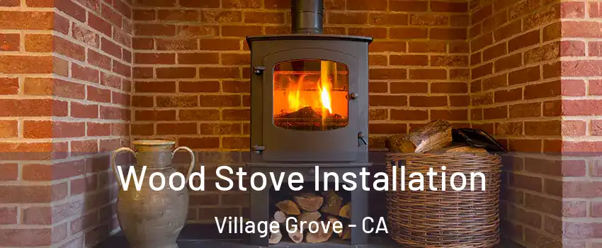 Wood Stove Installation Village Grove - CA
