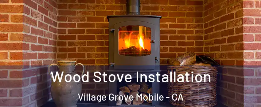 Wood Stove Installation Village Grove Mobile - CA