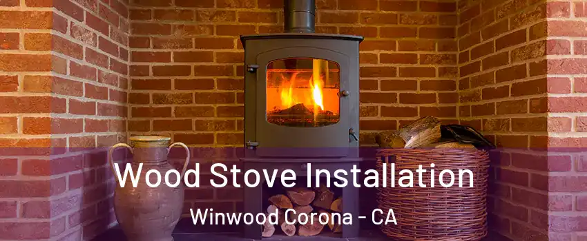 Wood Stove Installation Winwood Corona - CA
