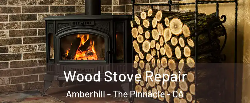 Wood Stove Repair Amberhill - The Pinnacle - CA