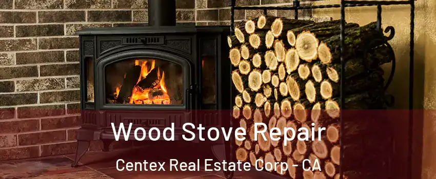 Wood Stove Repair Centex Real Estate Corp - CA