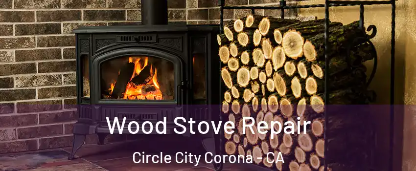 Wood Stove Repair Circle City Corona - CA