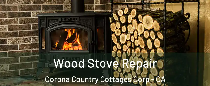 Wood Stove Repair Corona Country Cottages Corp - CA