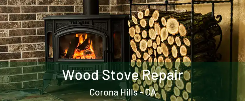 Wood Stove Repair Corona Hills - CA