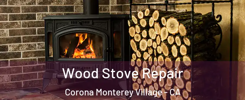 Wood Stove Repair Corona Monterey Village - CA