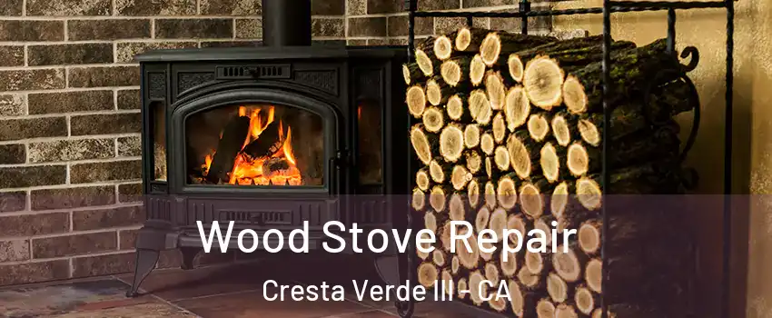 Wood Stove Repair Cresta Verde III - CA