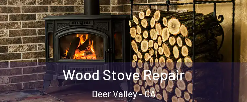 Wood Stove Repair Deer Valley - CA