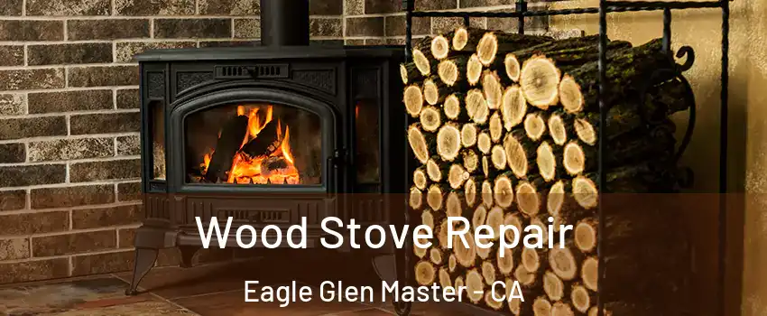 Wood Stove Repair Eagle Glen Master - CA
