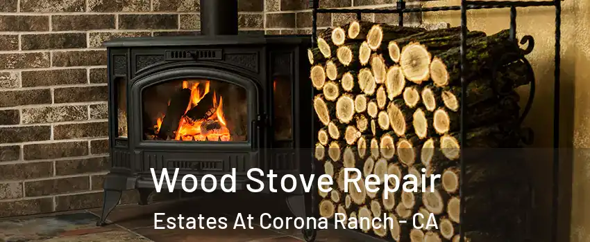 Wood Stove Repair Estates At Corona Ranch - CA