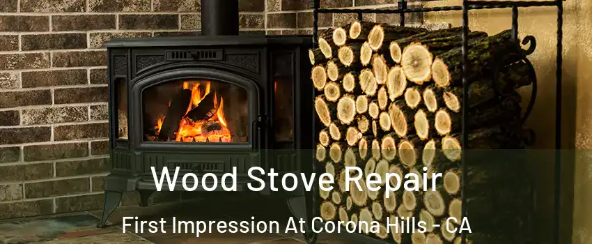 Wood Stove Repair First Impression At Corona Hills - CA