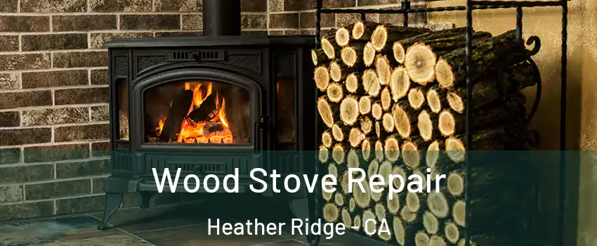 Wood Stove Repair Heather Ridge - CA