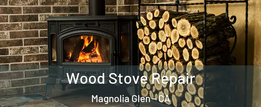 Wood Stove Repair Magnolia Glen - CA