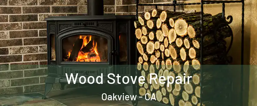 Wood Stove Repair Oakview - CA