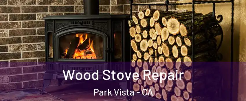 Wood Stove Repair Park Vista - CA