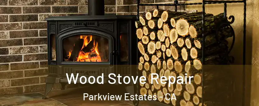 Wood Stove Repair Parkview Estates - CA