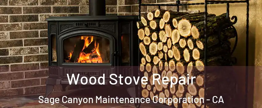 Wood Stove Repair Sage Canyon Maintenance Corporation - CA