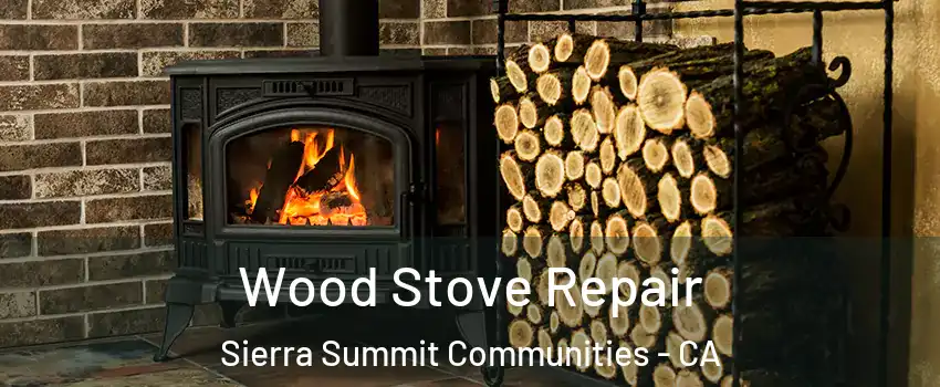 Wood Stove Repair Sierra Summit Communities - CA