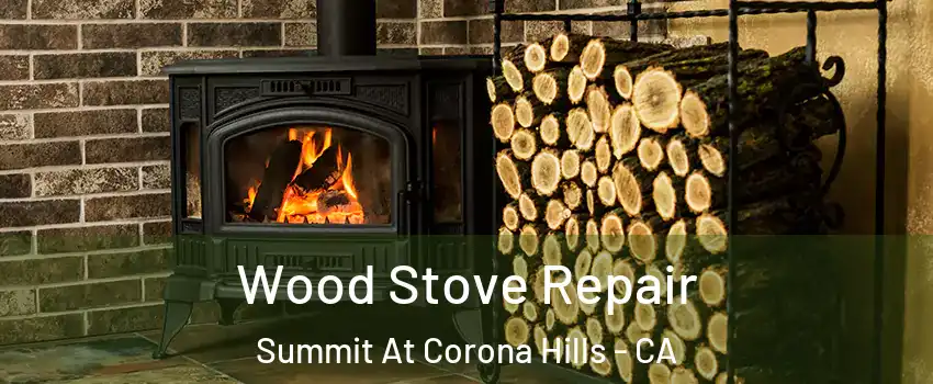 Wood Stove Repair Summit At Corona Hills - CA