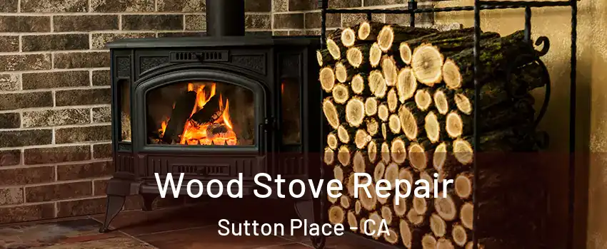 Wood Stove Repair Sutton Place - CA