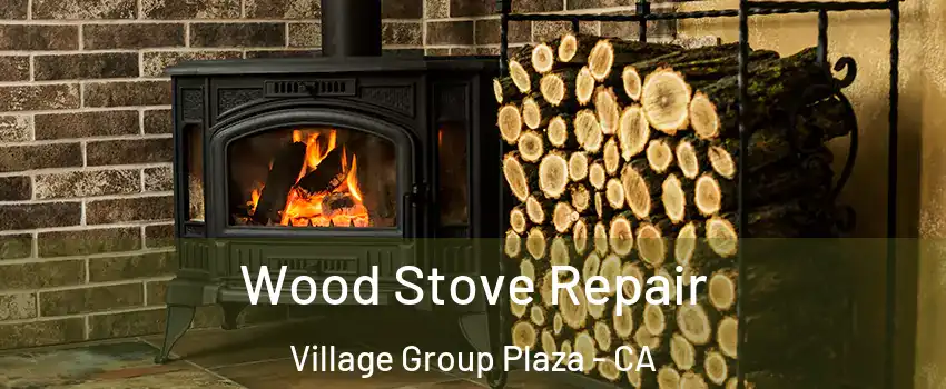 Wood Stove Repair Village Group Plaza - CA