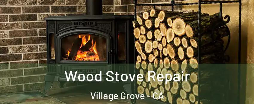 Wood Stove Repair Village Grove - CA
