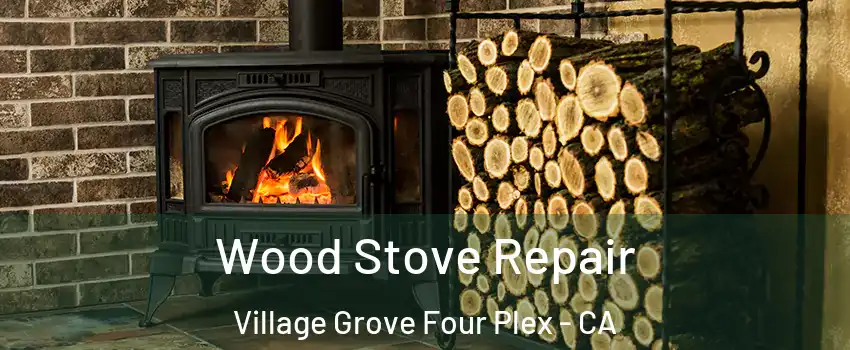 Wood Stove Repair Village Grove Four Plex - CA