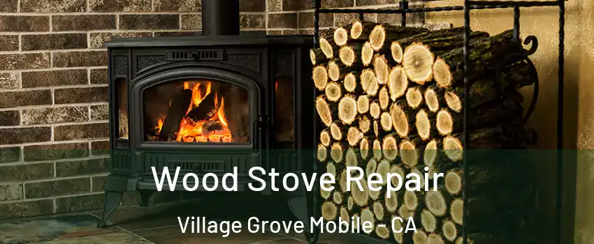 Wood Stove Repair Village Grove Mobile - CA