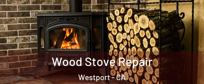 Wood Stove Repair Westport - CA