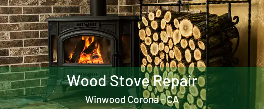 Wood Stove Repair Winwood Corona - CA